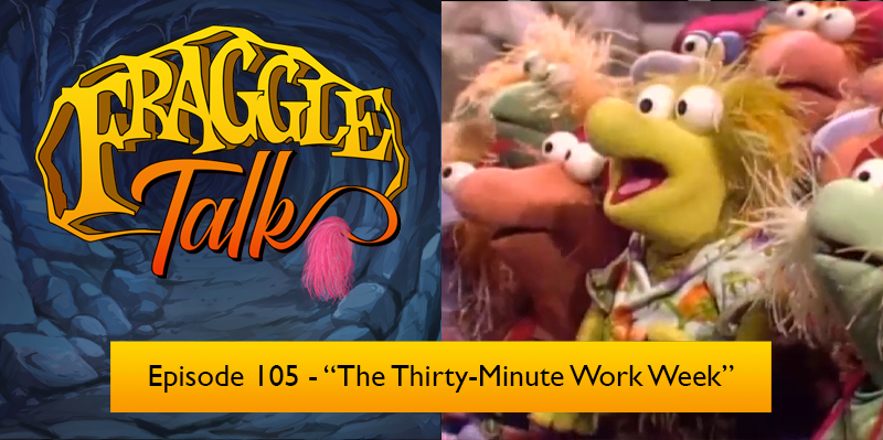 Fraggle Talk: Classic – “The Thirty-Minute Work Week”