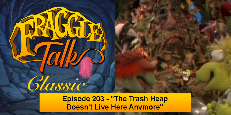 Fraggle Talk: Classic – “The Trash Heap Doesn’t Live Here Anymore”