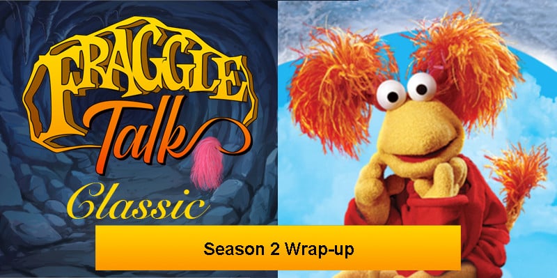 Fraggle Talk: Classic – Season 2 Wrap-Up