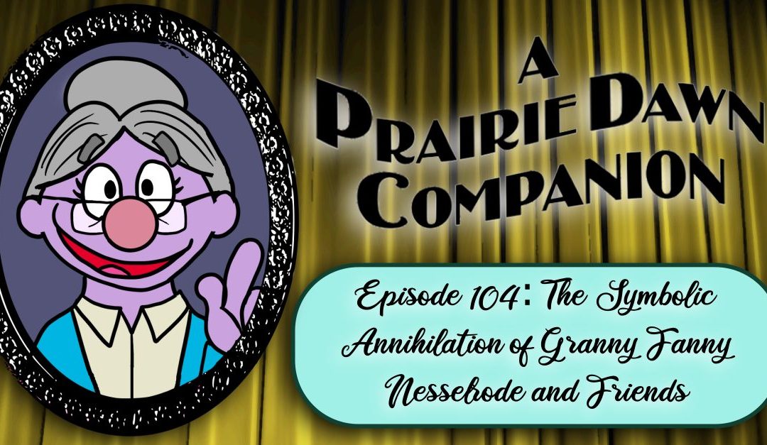 A Prairie Dawn Companion – The Symbolic Annihilation of Granny Fanny Nesselrode and Friends