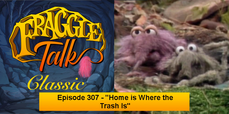 Fraggle Talk: Classic – “Home is Where the Trash Is”