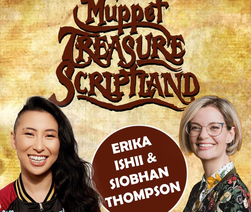 Muppet Treasure Scriptland – Erika Ishii & Siobhan Thompson