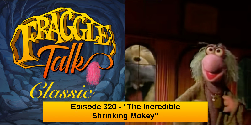 Fraggle Talk: Classic – “The Incredible Shrinking Mokey”
